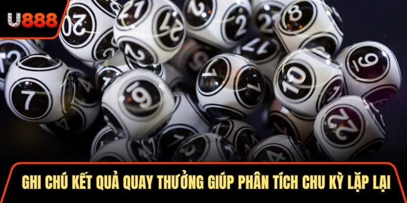 Ghi chú kết quả quay thưởng hỗ trợ phân tích chu kỳ lặp lại