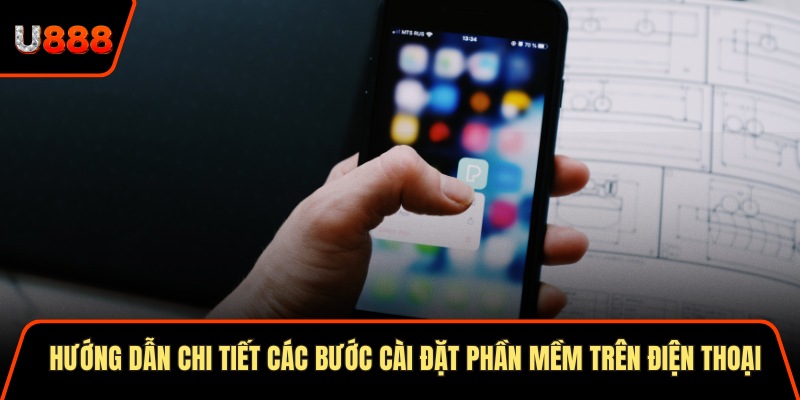 Tải App U888 Phiên Bản Mới 2025 Và Hướng Dẫn Chi Tiết 3 Hướng dẫn chi tiết các bước cài đặt phần mềm trên điện thoại