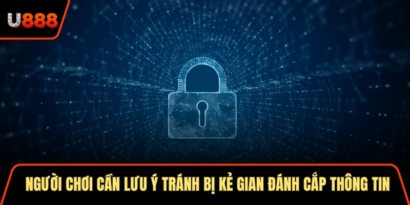 Quyền Riêng Tư U888 Bảo Mật Thông Tin Nhanh Chóng 2025 3 Người chơi cần lưu ý tránh bị kẻ gian đánh cắp thông tin