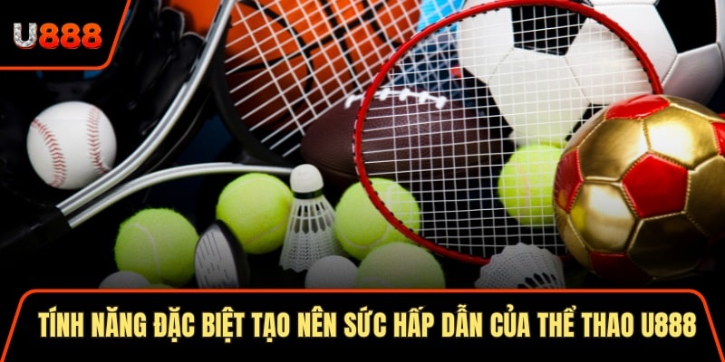Thể Thao U888 Lựa Chọn Top 1 Cho Hội Viên Đam Mê 3 Tính năng đặc biệt tạo nên sức hấp dẫn của thể thao U888