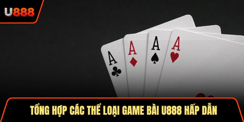 Game Bài U888 Sân Chơi Đẳng Cấp Và Hấp Dẫn Số 1 Châu Á 2 Tổng hợp các thể loại game bài U888 hấp dẫn